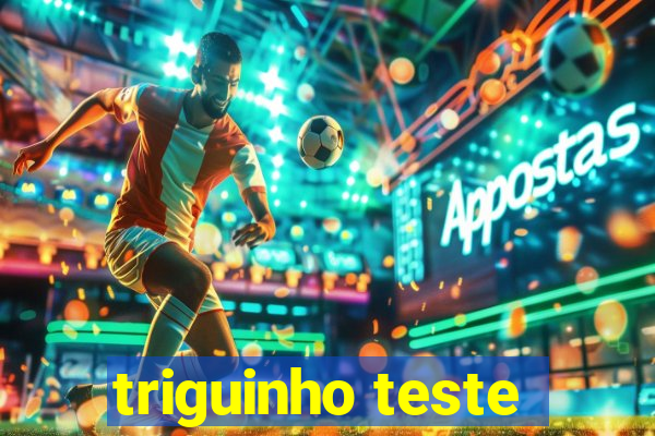 triguinho teste